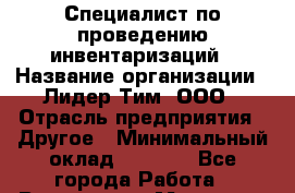 Специалист по проведению инвентаризаций › Название организации ­ Лидер Тим, ООО › Отрасль предприятия ­ Другое › Минимальный оклад ­ 5 000 - Все города Работа » Вакансии   . Мордовия респ.